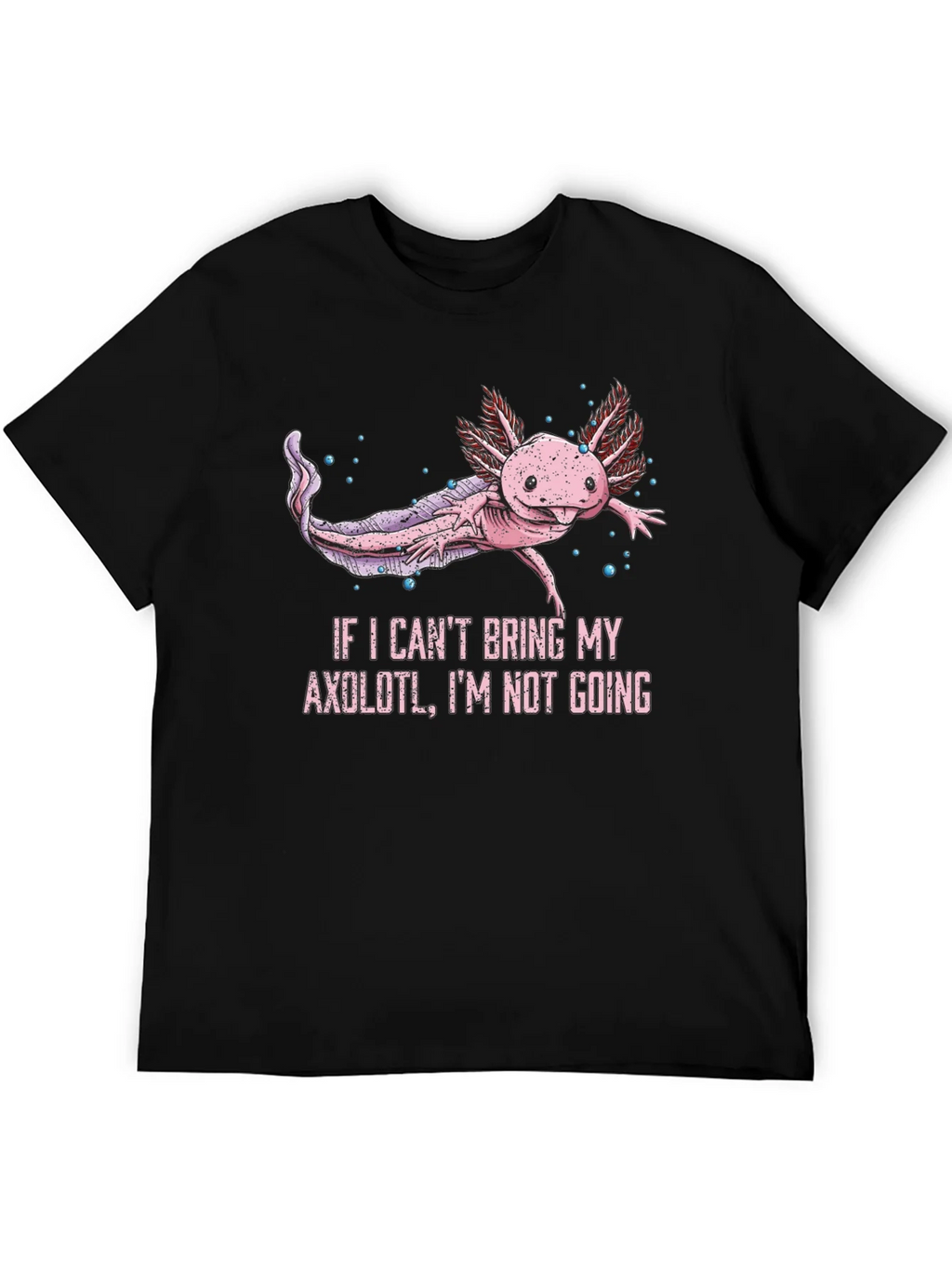 Axolotl T-Shirt - If I Cant Bring My Im Not Going product image 1